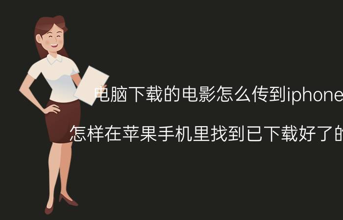 电脑下载的电影怎么传到iphone上 怎样在苹果手机里找到已下载好了的电影？